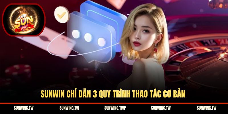 Sunwin chỉ dẫn 3 quy trình thao tác cơ bản