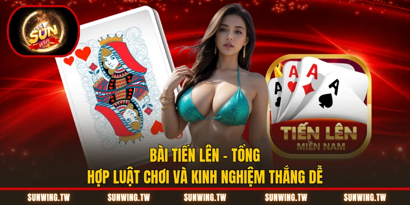 Bài Tiến Lên - Tổng Hợp Luật Chơi Và Kinh Nghiệm Thắng Dễ