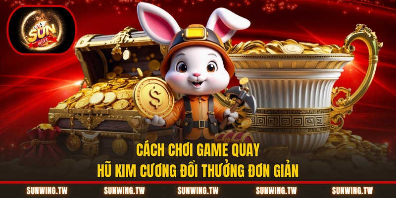 Cách chơi game quay hũ kim cương đổi thưởng đơn giản