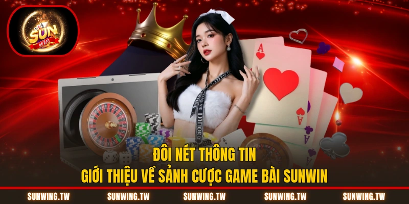 Đôi nét thông tin giới thiệu về sảnh cược game bài Sunwin