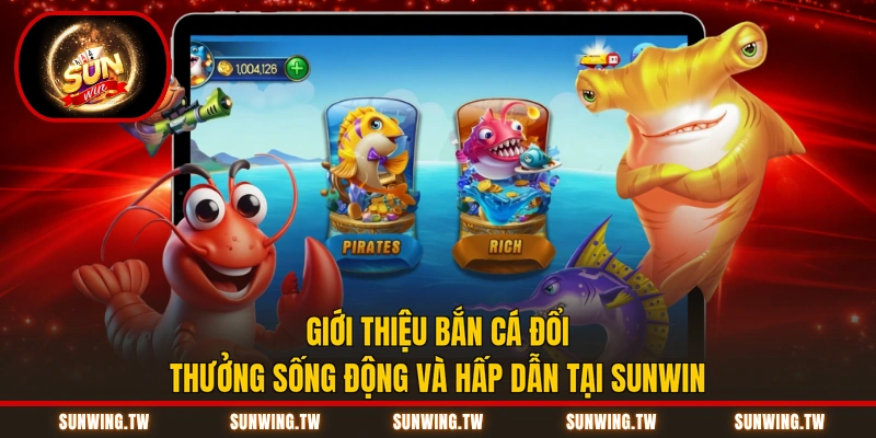 Giới thiệu bắn cá đổi thưởng sống động và hấp dẫn tại Sunwin