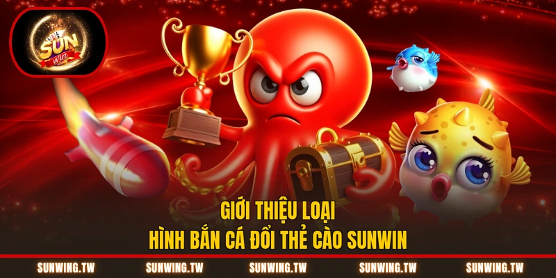 Giới thiệu loại hình bắn cá đổi thẻ cào Sunwin