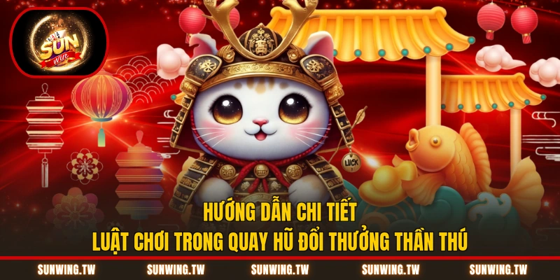 Hướng dẫn chi tiết luật chơi trong quay hũ đổi thưởng thần thú