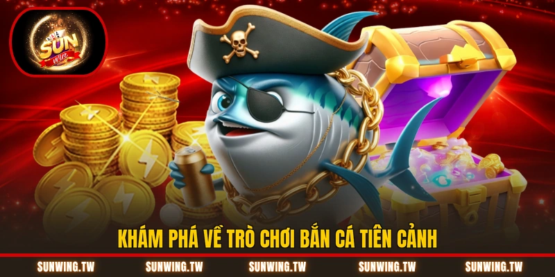 Khám phá về trò chơi bắn cá tiên cảnh