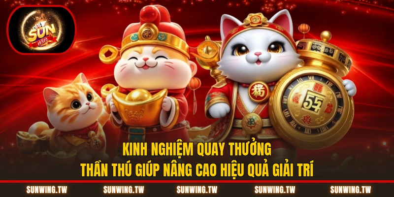 Kinh nghiệm quay thưởng thần thú giúp nâng cao hiệu quả giải trí