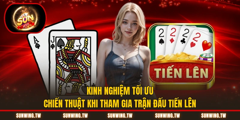 Kinh nghiệm tối ưu chiến thuật khi tham gia trận đấu tiến lên