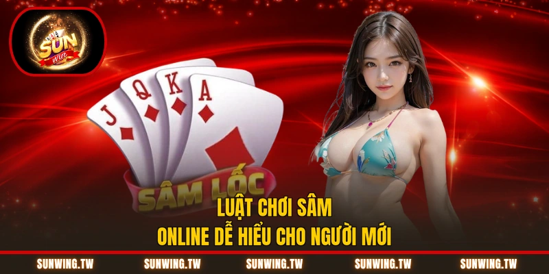 Luật chơi sâm online dễ hiểu cho người mới