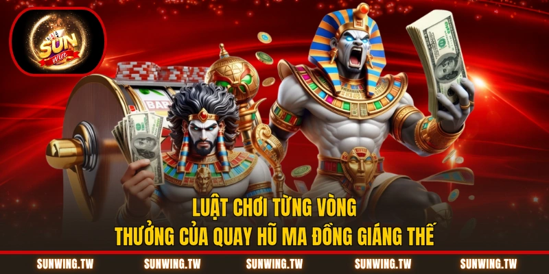 Luật chơi từng vòng thưởng của quay hũ ma đồng giáng thế