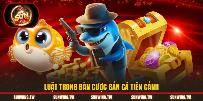 Luật trong bàn cược bắn cá tiên cảnh