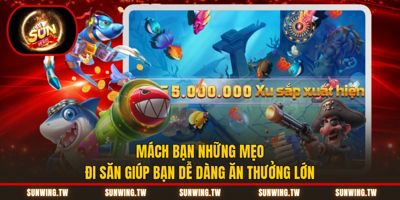 Mách bạn những mẹo đi săn giúp bạn dễ dàng ăn thưởng lớn