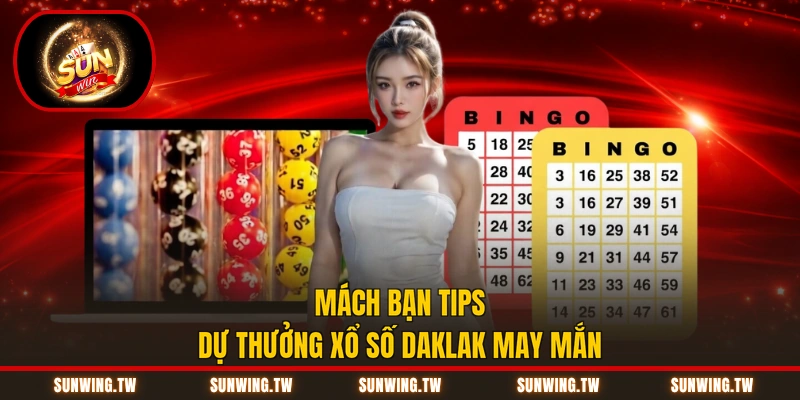 Mách bạn tips dự thưởng xổ số Daklak may mắn