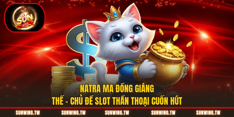 Natra Ma Đồng Giáng Thế - Chủ Đề Slot Thần Thoại Cuốn Hút