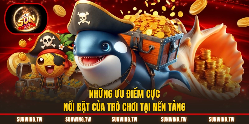 Những ưu điểm cực nổi bật của trò chơi tại nền tảng