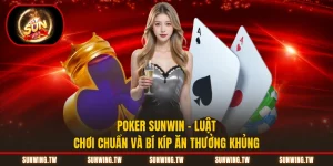 Poker Sunwin – Luật Chơi Chuẩn Và Bí Kíp Ăn Thưởng Khủng