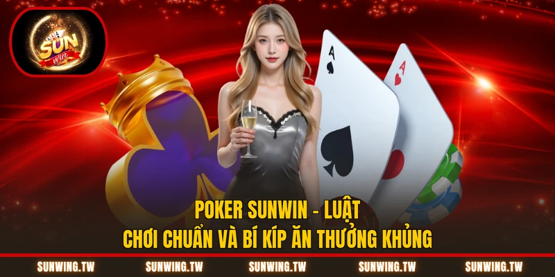 Poker Sunwin – Luật Chơi Chuẩn Và Bí Kíp Ăn Thưởng Khủng