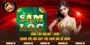 Sâm Lốc Online - Chơi Game Với Các Quy Tắc Chơi Bài Dễ Nắm