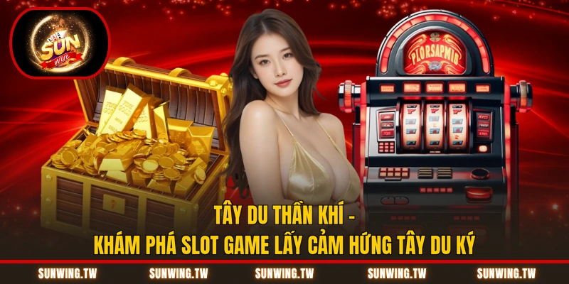 Tây Du Thần Khí - Khám Phá Slot Game Lấy Cảm Hứng Tây Du Ký