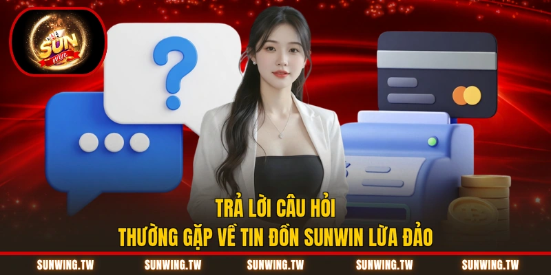 Trả lời câu hỏi thường gặp về tin đồn Sunwin lừa đảo
